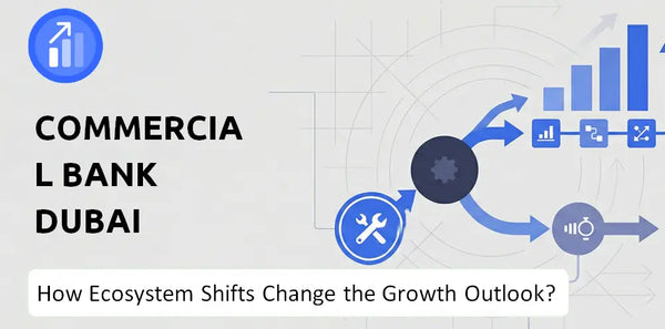 How Could Ecosystem Shifts Change the Growth Outlook of Commercial Bank Dubai Company?