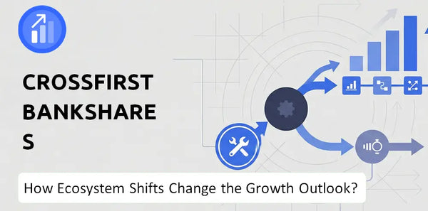 How Could Ecosystem Shifts Change the Growth Outlook of CrossFirst Bankshares Company?
